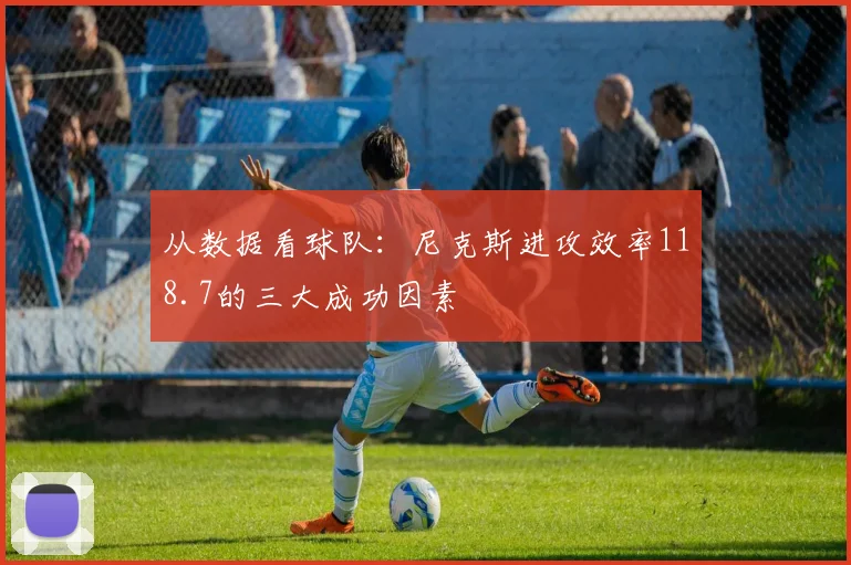 从数据看球队：尼克斯进攻效率118.7的三大成功因素