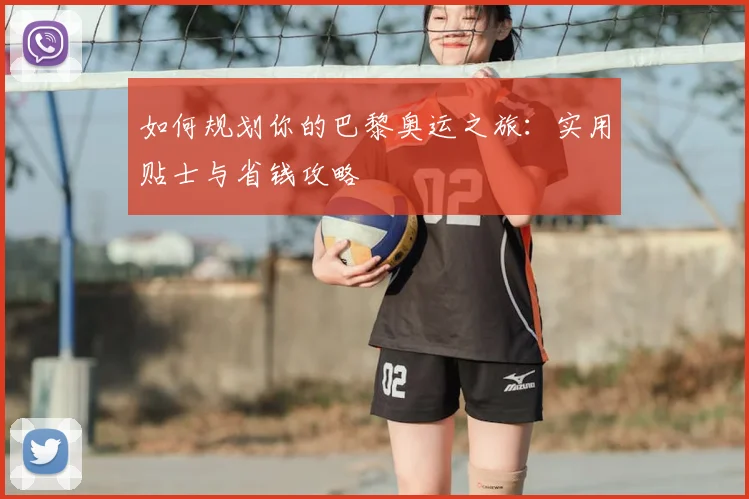 如何规划你的巴黎奥运之旅：实用贴士与省钱攻略