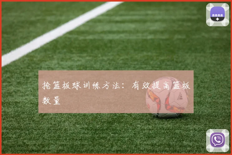 抢篮板球训练方法：有效提高篮板数量